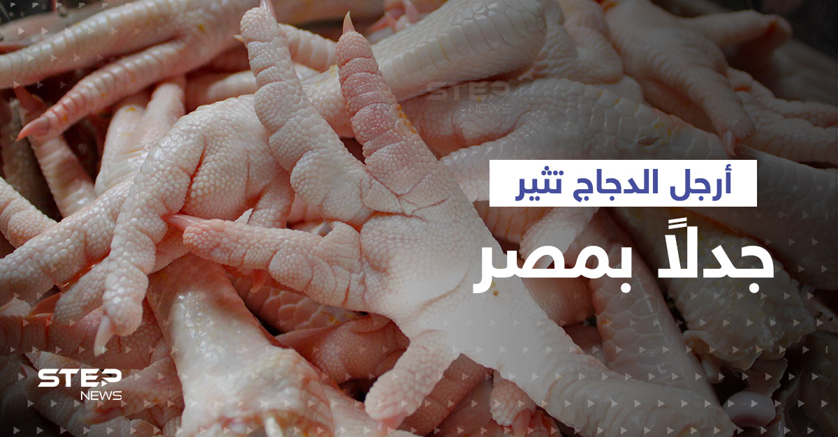 "أرجل الدجاج" تثير جدلاً كبيراً في مصر.. الحكومة تُعلّق بعد غضب شعبي