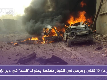 أكثر من 10 قتلى وجرحى في انفجار مفخخة بمقر لـ "قسد" بدير الزور
