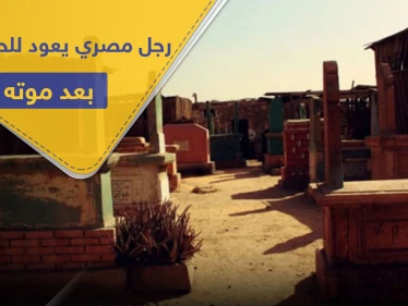 بعد دفنه لأكثر من أربعة أشهر.. رجل مصري يعود للحياة فجأةً