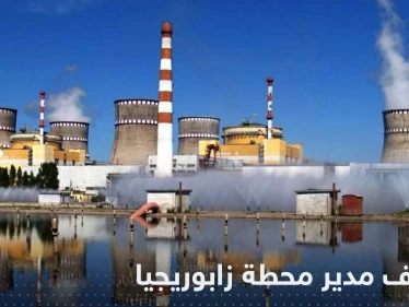 أوكرانيا تتهم روسيا باختطاف مدير محطة زابوريجيا النووية والوكالة الدولية تتحرك