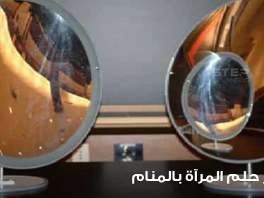 تفسير رؤية المرآة في المنام.. معنى النظر بالمرآة في الحلم