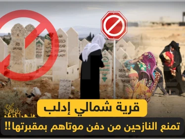 خاص || قرية شمالي إدلب تمنع النازحين من دفن موتاهم بمقبرتها!!