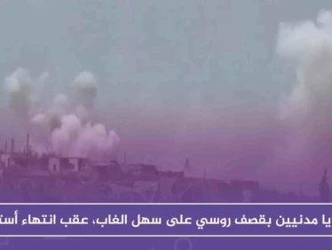 ضحايا مدنيين بقصف روسي على سهل الغاب، عقب ساعات على انتهاء أستانا!!