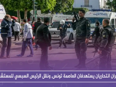 تفجيران انتحاريان يستهدفان العاصمة تونس, ونقل الرئيس السبسي للمستشفى