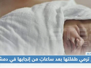 خوفاً من الفضيحة: أم ترمي طفلتها بعد ساعاتٍ من إنجابها في دمشق