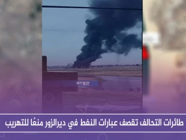 للمرة الأولى .. طائرات التحالف تقصف عبارات النفط في ديرالزور منعًا للتهريب