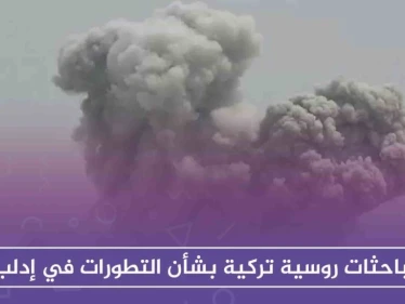 مباحثات روسية تركية بشأن التطورات في إدلب