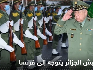 قائد جيش الجزائر يتوجه إلى فرنسا بزيارة هي الأولى منذ 17 عاماً.. فما السر؟