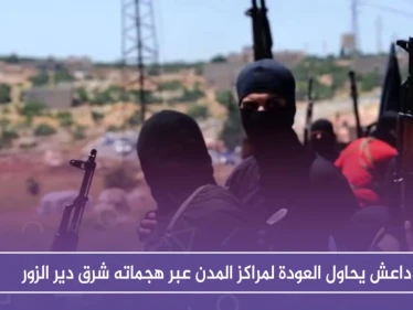 داعش يحاول العودة لمراكز المدن عبر هجماته شرق دير الزور