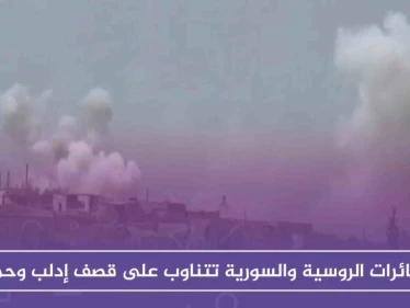 الطائرات الروسية والسورية تتناوب على قصف إدلب وحماة، وخسائر للأسد على جبهات الأخيرة
