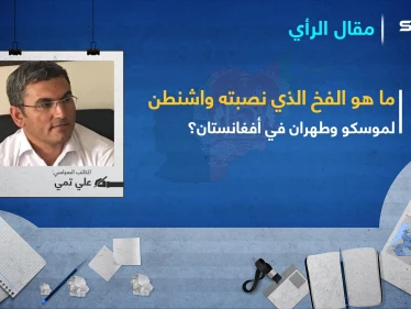ما هو الفخ الذي نصبته واشنطن لموسكو وطهران في أفغانستان؟