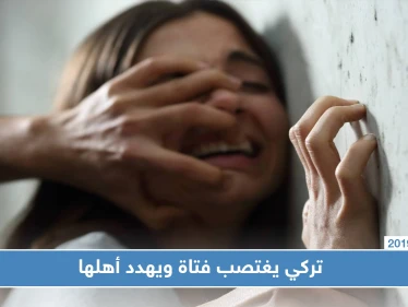 السلطات التركية تلقي القبض على شاب تركي اغتصب فتاة سوريّة وهدد أهلها