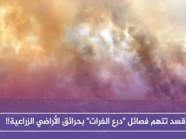 قسد تتهم فصائل "درع الفرات" بحرائق الأراضي الزراعية!!