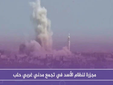 مجزرة لنظام الأسد في تجمع مدني غربي حلب