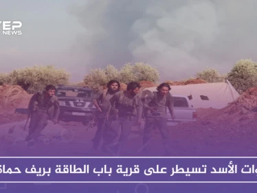 قوات الأسد تسيطر على قرية باب الطاقة.. وتحرير الشام تتصدى غربي حماة