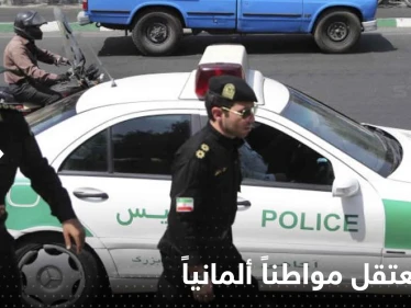 إيران تعتقل مواطناً ألمانياً وخارجية الدولة الأوروبية تتدخل