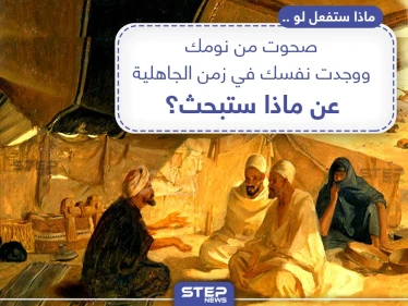 عن ماذا ستبحث لو صحوت من نومك ووجدت نفسك في زمن الجاهلية؟