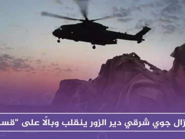 إنزال جوي شرقي دير الزور ينقلب وبالًا على "قسد"