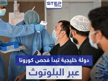 دولة خليجية تبدأ فحص كورونا عبر البلوتوث وأخرى تُعلن تخفيف الحظر بعموم البلاد