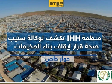 المنسق العام لمنظمة " IHH" التركية يكشف لـ"ستيب" حقيقة قرار إيقاف بناء المخيمات بالشمال السوري