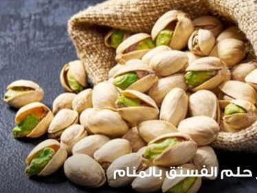 رؤية الفستق في المنام لجميع أفراد الأسرة وللحامل