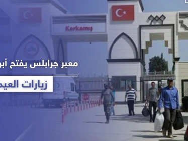 معبر جرابلس يفتح أبوابه لزيارة العيد وفقاً لشروط منها الخضوع للحجر الصحي