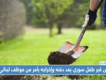 نبش قبر طفل سوري بعد دفنه وإخراجه بأمر من موظف لبناني، والسبب !!
