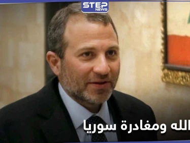 جبران باسيل يعلن بأنّ "حزب الله" اللبناني يخطط لمغادرة سوريا.. وعلى اللبنانيين تشجيعه على ذلك