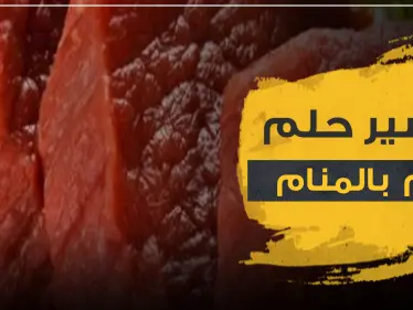 ما هو تفسير حلم رؤية اللحم بالمنام.. وما هي دلالاته المختلفة - وكالة ستيب نيوز