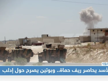 الأسد يحاصر المعارضة والقوات التركية شمال حماه, وبوتين "التصدي للإرهاب بادلب مستمر للنهاية"