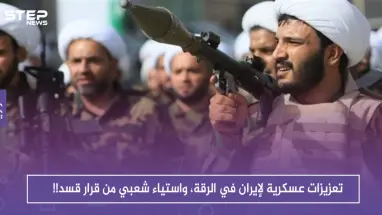 تعزيزات عسكرية لإيران في الرقة، واستياء شعبي من قرار قسد!!
