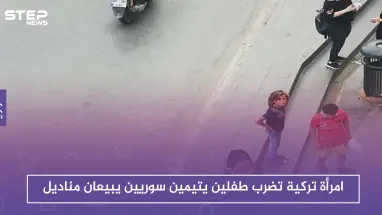 امرأة تركية تضرب طفلين يتيمين سوريين يبيعان مناديل