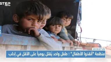 منظمة "أنقذوا الأطفال" تحذر: الأطفال في إدلب يواجهون معاناة كبيرة وطفل واحد يُقتل يومياً على الأقل!