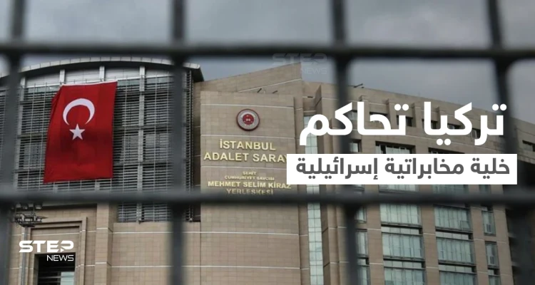 خلية مخابراتية إسرائيلية تلقى حكماً مشدداً في تركيا بعد القبض عليهم بفضيحة تجسس