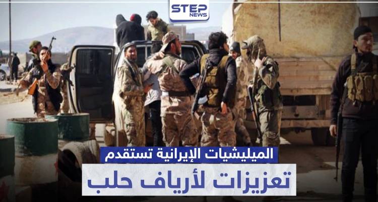 بمحاولة منها لفرض السيطرة الكاملة على المنطقة.. الميليشيات الإيرانية تستقدم تعزيزات لأرياف حلب