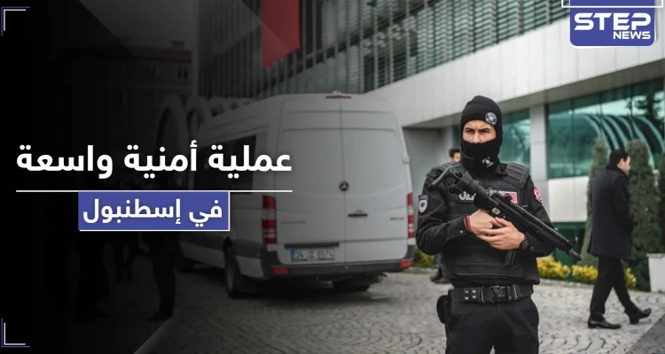 عملية أمنية واسعة في إسطنبول طالت سوريين وعراقيين.. والتهمة خطيرة