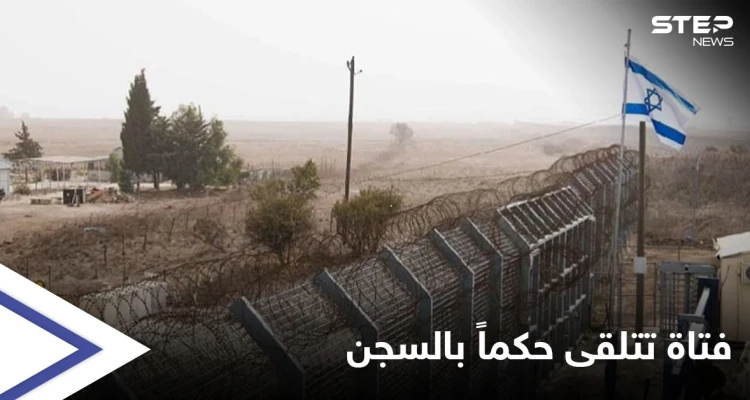 فتاة إسرائيلية تتلقى حكماً بالسجن لعبورها الحدود إلى سوريا و"مرض عقلي" قلب الموازين لصالحها