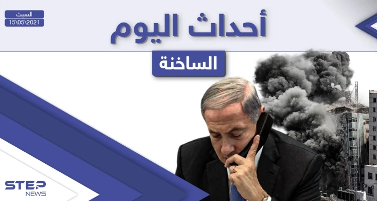 أهم أخبار اليوم في الوطن العربي والعالم- السبت 15/05/2021