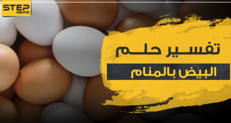 تفسير رؤيا البيض بالمنام.. دلالاته وجميع أوجهه