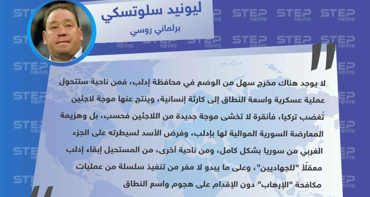 برلماني روسي يحذر من كارثة إنسانية بحال شن عمل عسكري واسع النطاق بإدلب.. ويلمح للاستراتيجية الروسية المقبلة