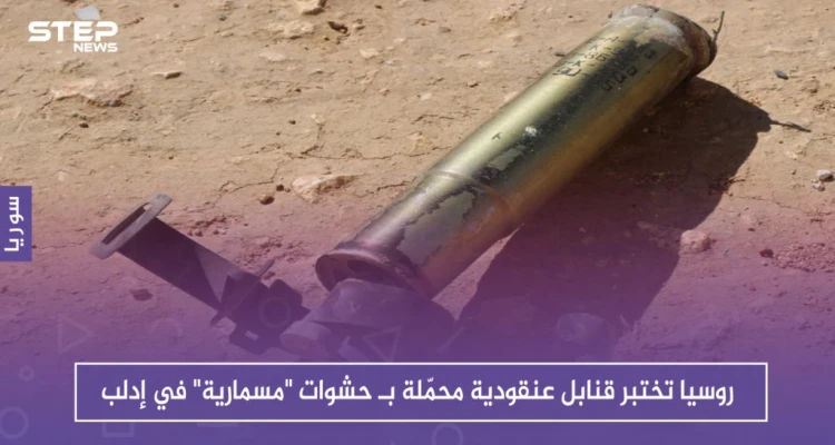 بالصور.. روسيا تختبر قنابل عنقودية محمّلة بـ حشوات "مسمارية" في إدلب.. تعرف عليها