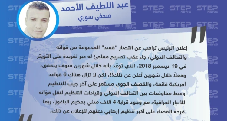 "عبد اللطيف الأحمد" صحفي سوري لـ "ستيب" : ترامب التزم بموعد إعلان انتصار قسد، لكن ما زالت المعارك قائمة وآلاف المدنيين عالقين بالباغوز.