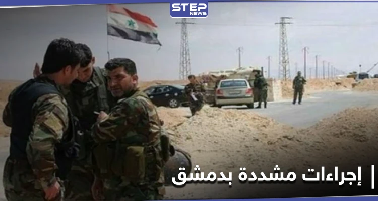 لخوفه من المظاهرات... النظام السوري يتخذ إجراءات مشددة في دمشق وريفها