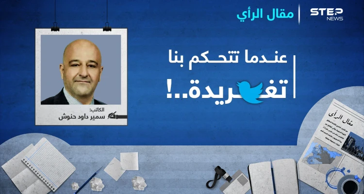 عندما تتحكم بنا تغريدة..!