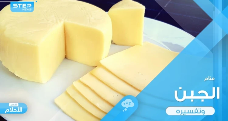رؤية الجبن في المنام باختلاف أحواله ودلالته عند المعبرين