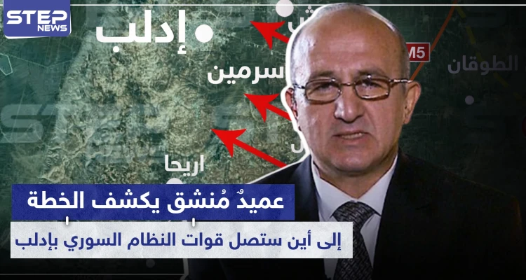 خاص|| عميدٌ مُنشق يكشف الخطة ويوضّح إلى أين ستصل قوات النظام السوري بإدلب