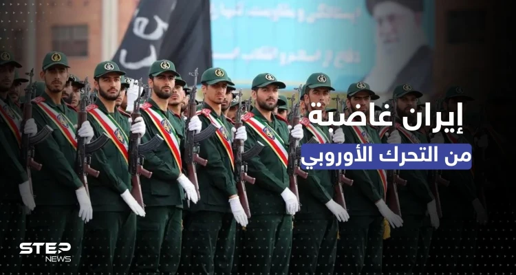 تحرك أوروبي ضد الحرس الثوري الإيراني وغضب واسع بإيران والجيش يصدر بياناً