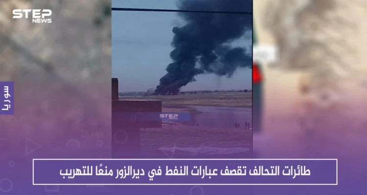للمرة الأولى .. طائرات التحالف تقصف عبارات النفط في ديرالزور منعًا للتهريب