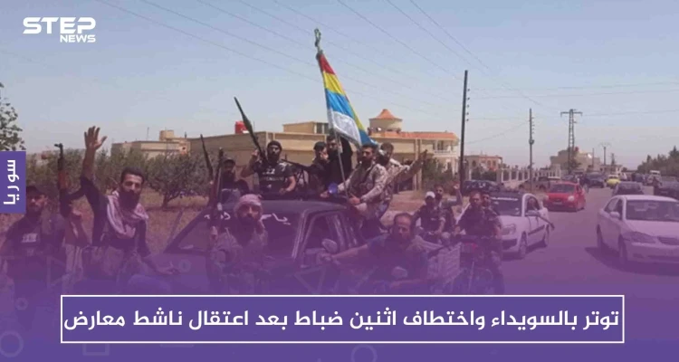 توتر بالسويداء واختطاف اثنين ضباط بعد اعتقال ناشط معارض، فما هي قصته!!
