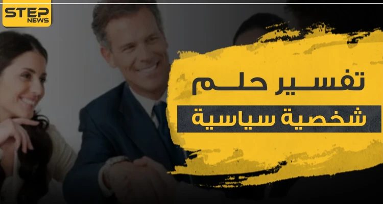 تفسير حلم شخصية سياسية بالمنام حسب أكثر من رواية.. أو رؤية رئيس الدولة